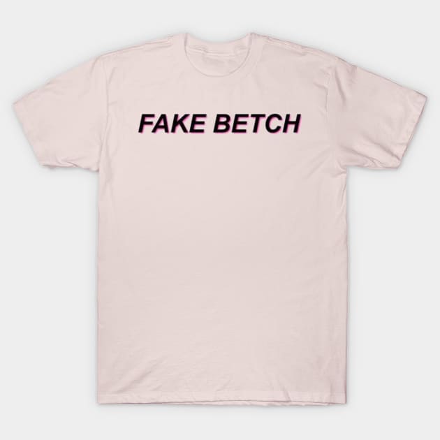 Fake Betch T-Shirt by SabineHoppakee